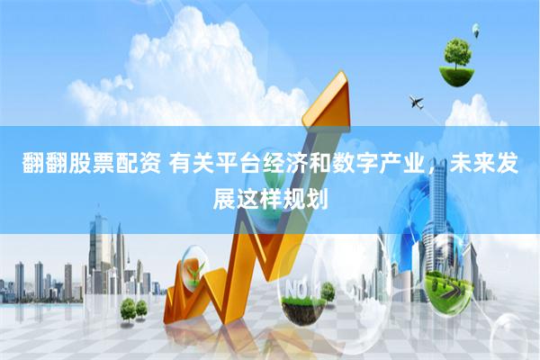 翻翻股票配资 有关平台经济和数字产业，未来发展这样规划