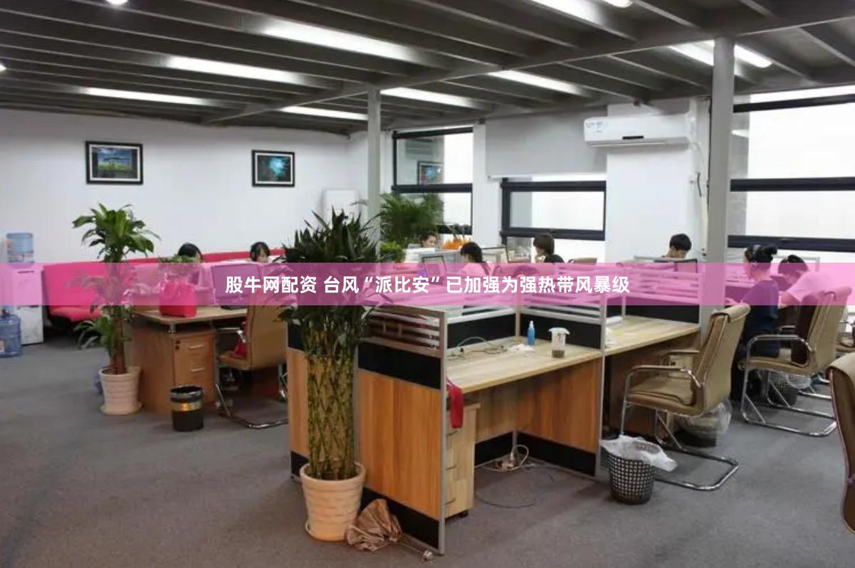 股牛网配资 台风“派比安”已加强为强热带风暴级