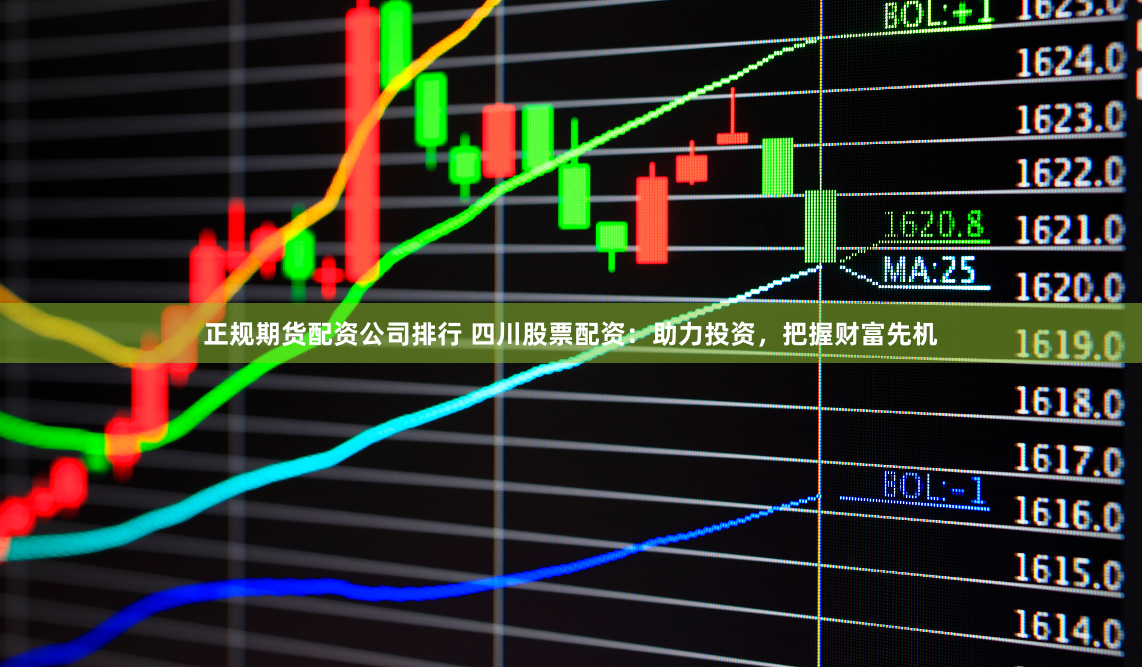正规期货配资公司排行 四川股票配资：助力投资，把握财富先机