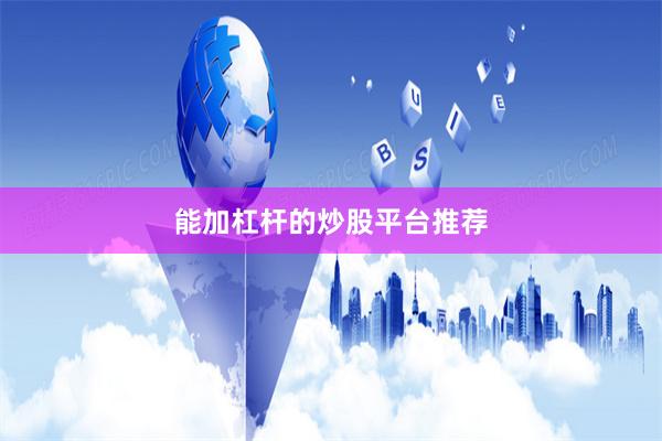 能加杠杆的炒股平台推荐