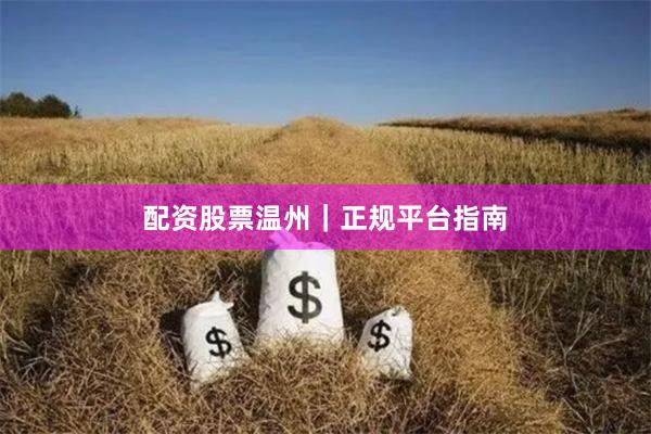 配资股票温州｜正规平台指南