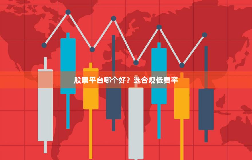 股票平台哪个好？选合规低费率