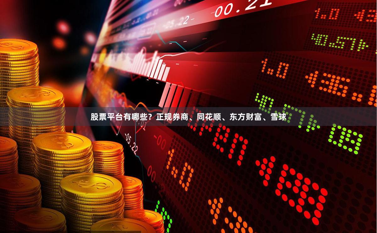 股票平台有哪些？正规券商、同花顺、东方财富、雪球