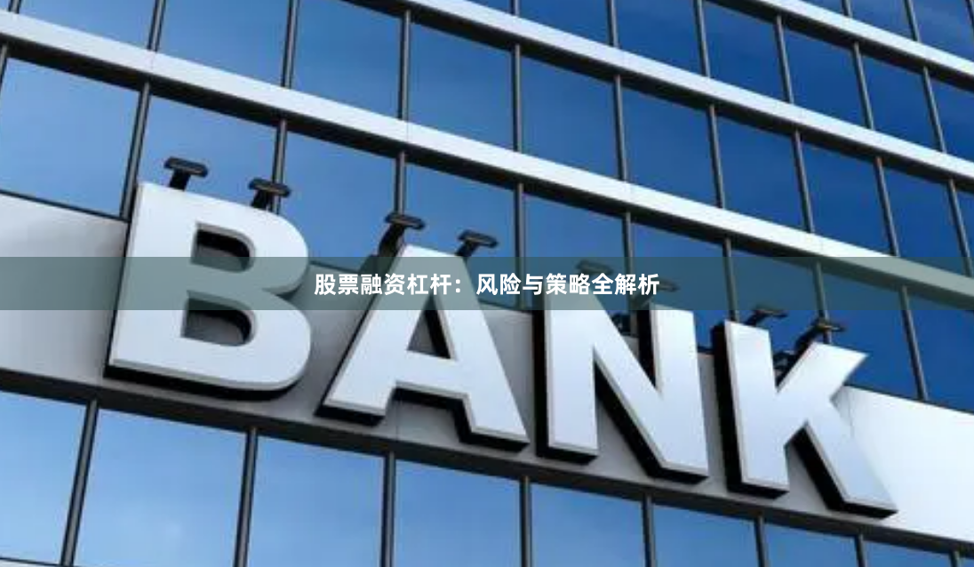 股票融资杠杆：风险与策略全解析