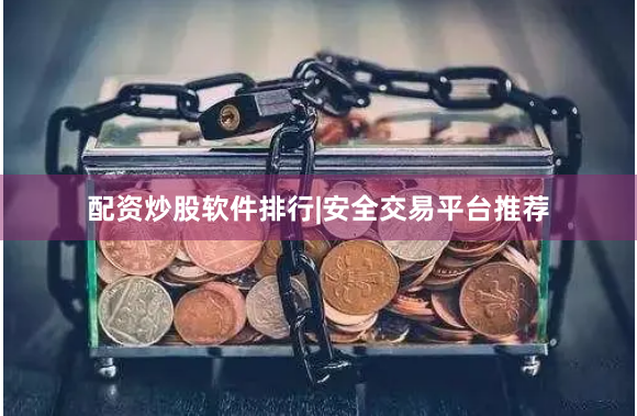 配资炒股软件排行|安全交易平台推荐