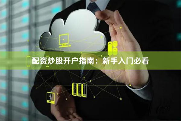 配资炒股开户指南：新手入门必看