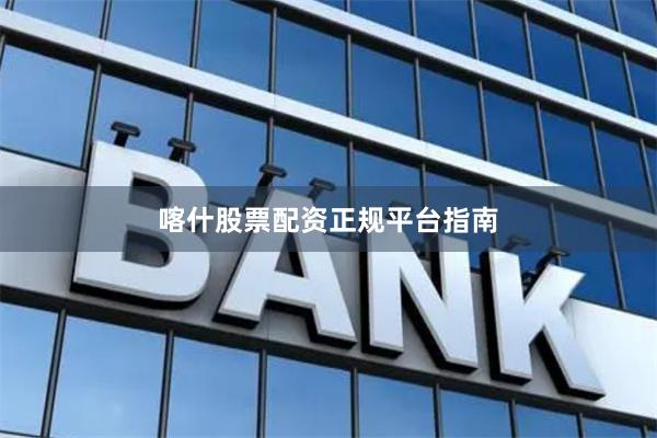 喀什股票配资正规平台指南