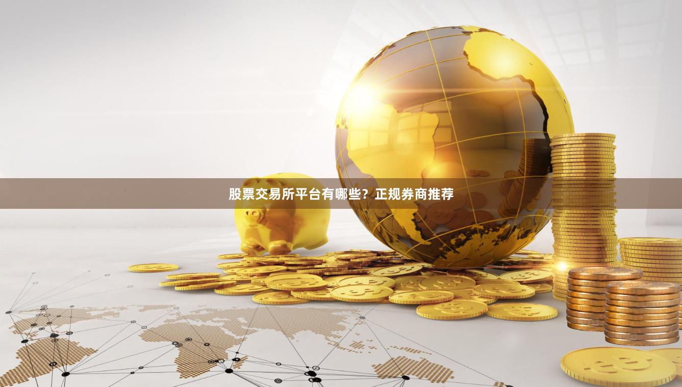 股票交易所平台有哪些？正规券商推荐