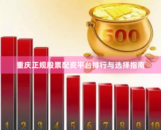 重庆正规股票配资平台排行与选择指南