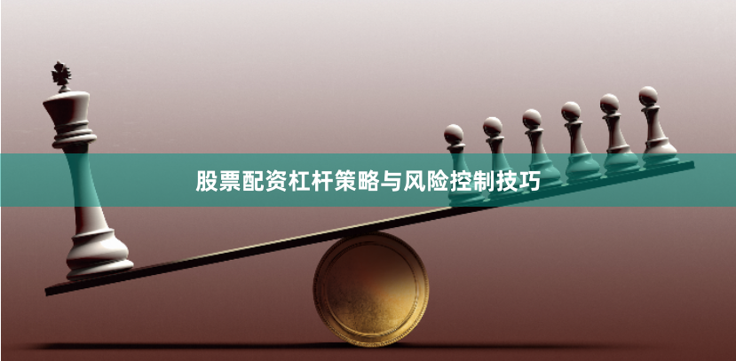 股票配资杠杆策略与风险控制技巧